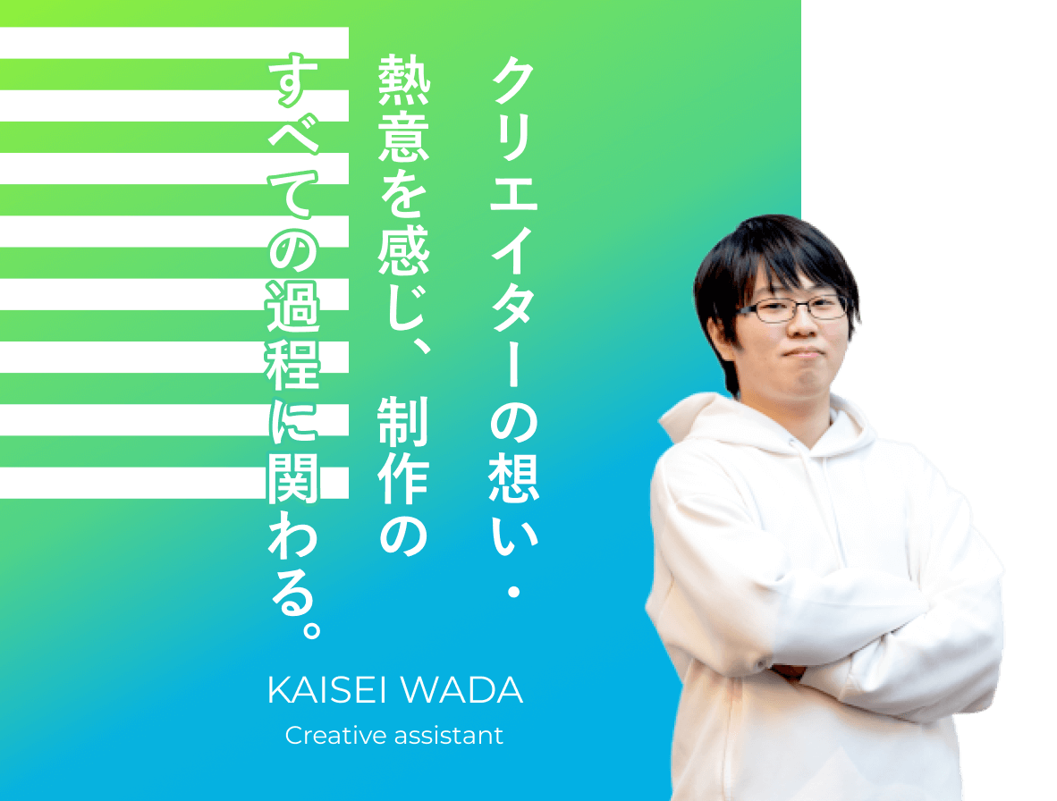 クリエイターの想い・熱意を感じ、制作のすべての過程に関わる。 